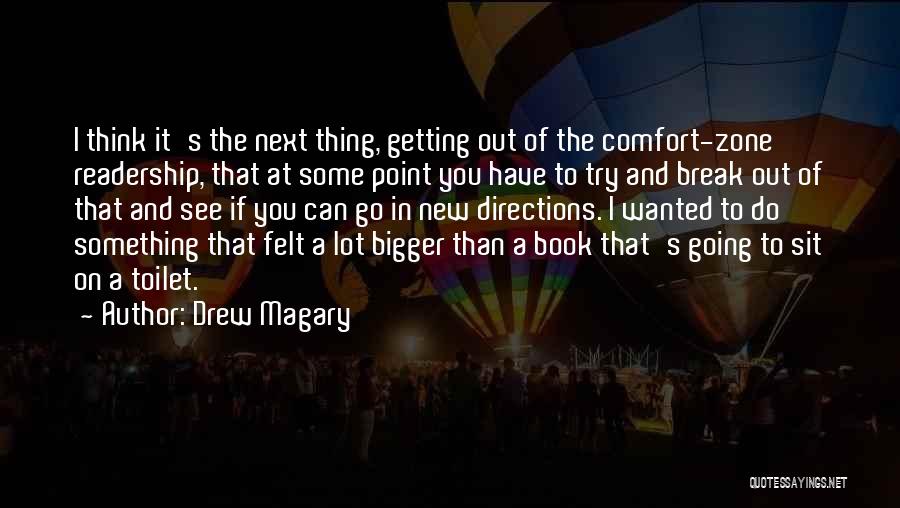 Drew Magary Quotes: I Think It's The Next Thing, Getting Out Of The Comfort-zone Readership, That At Some Point You Have To Try