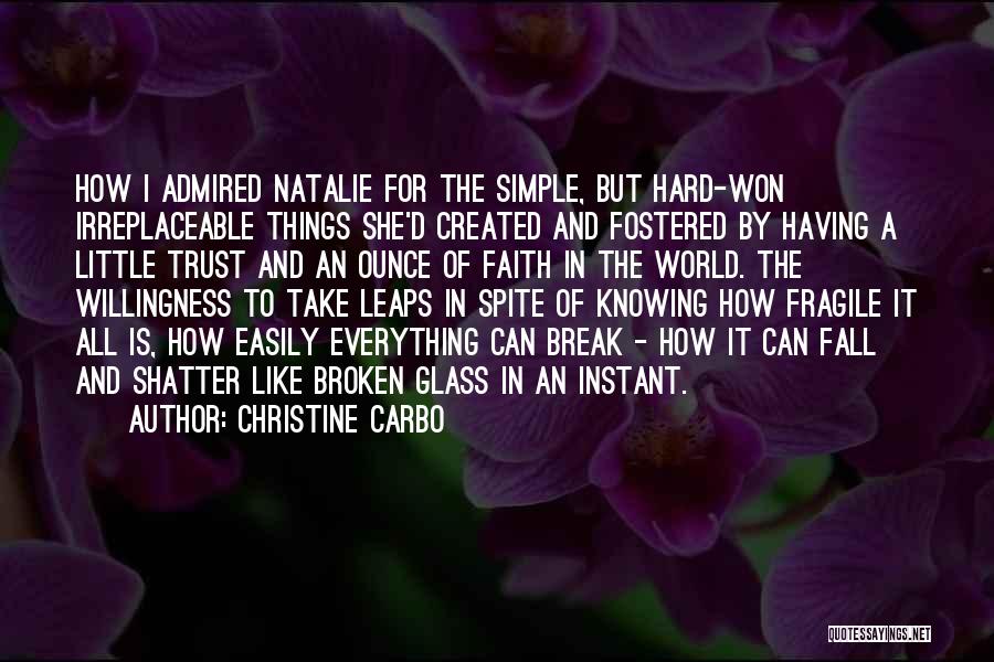 Christine Carbo Quotes: How I Admired Natalie For The Simple, But Hard-won Irreplaceable Things She'd Created And Fostered By Having A Little Trust