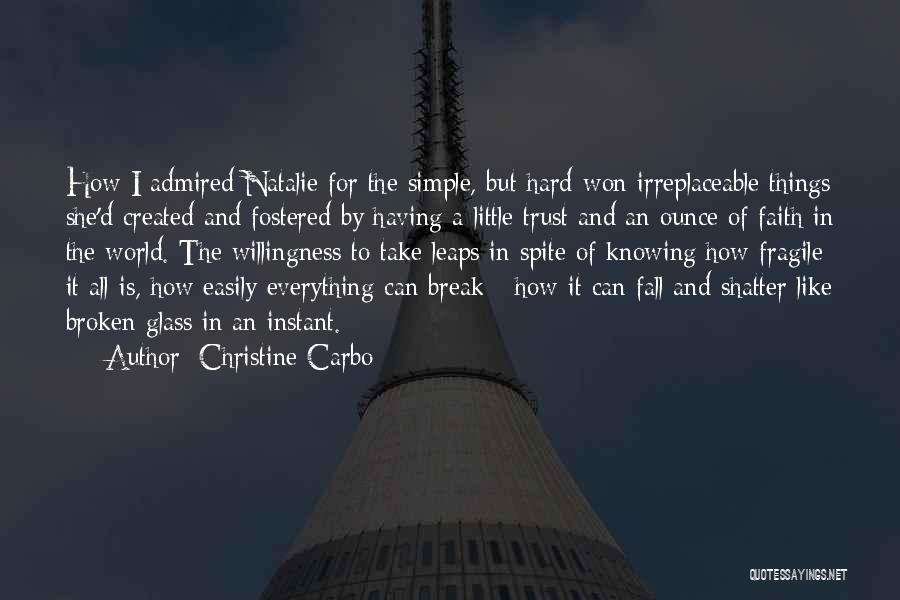 Christine Carbo Quotes: How I Admired Natalie For The Simple, But Hard-won Irreplaceable Things She'd Created And Fostered By Having A Little Trust