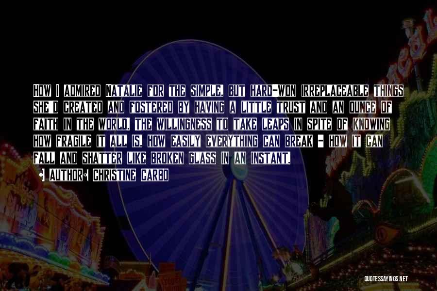 Christine Carbo Quotes: How I Admired Natalie For The Simple, But Hard-won Irreplaceable Things She'd Created And Fostered By Having A Little Trust