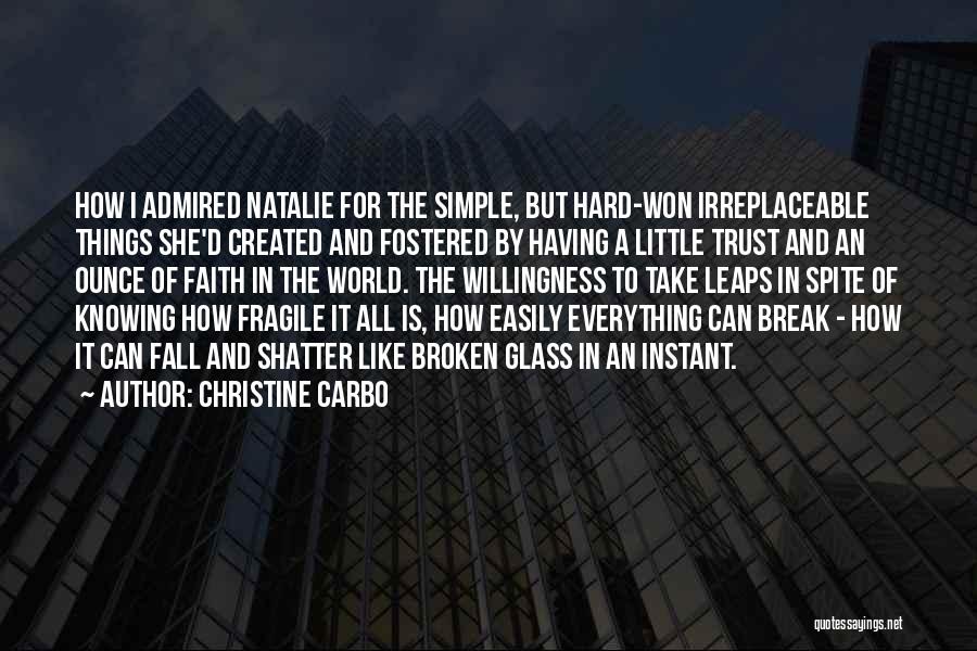 Christine Carbo Quotes: How I Admired Natalie For The Simple, But Hard-won Irreplaceable Things She'd Created And Fostered By Having A Little Trust