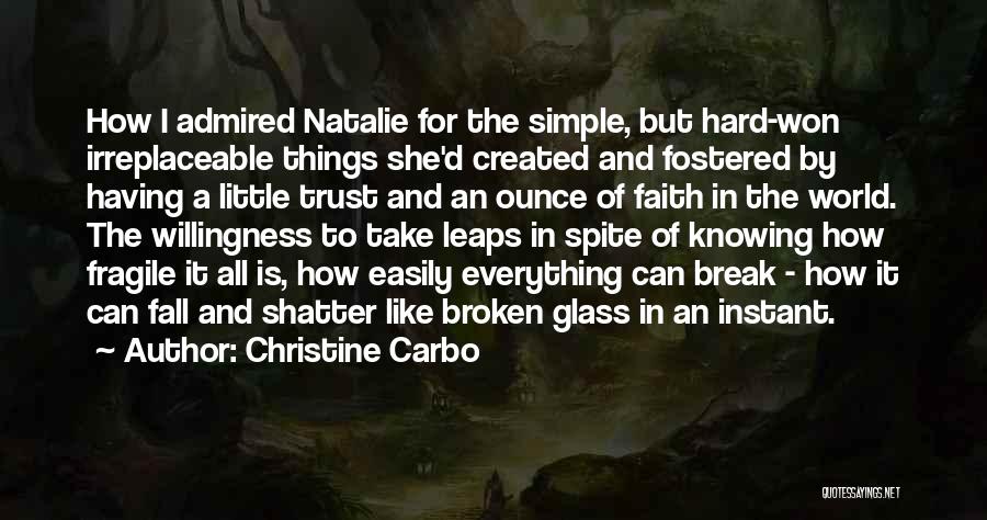 Christine Carbo Quotes: How I Admired Natalie For The Simple, But Hard-won Irreplaceable Things She'd Created And Fostered By Having A Little Trust