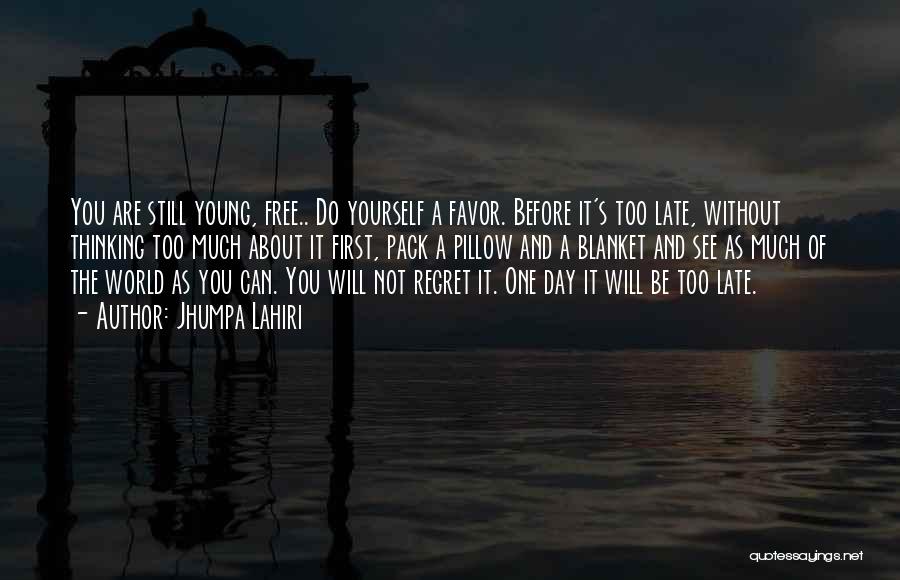 Jhumpa Lahiri Quotes: You Are Still Young, Free.. Do Yourself A Favor. Before It's Too Late, Without Thinking Too Much About It First,