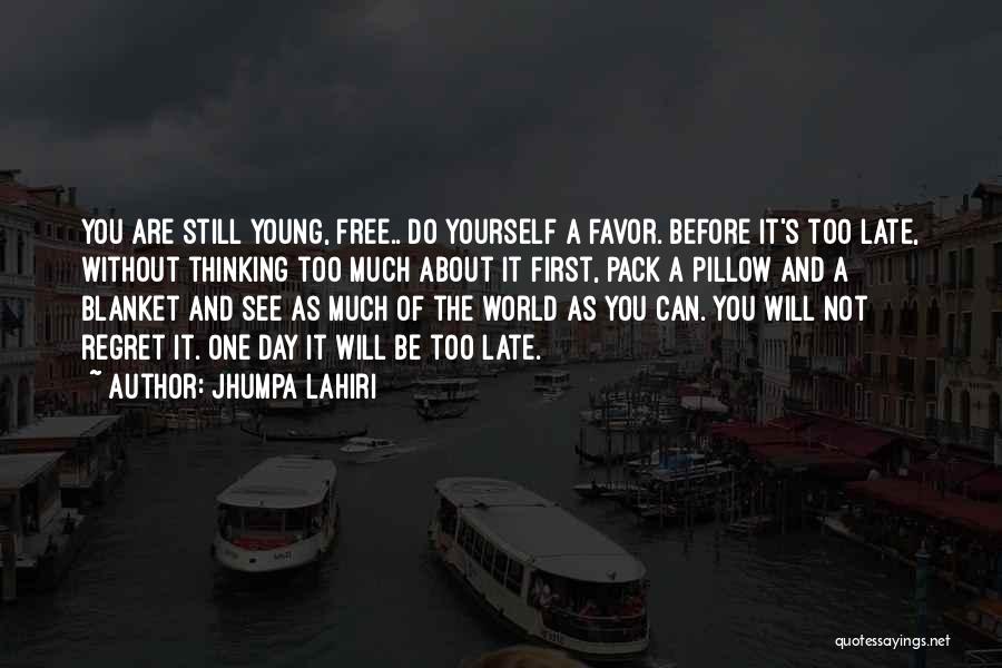 Jhumpa Lahiri Quotes: You Are Still Young, Free.. Do Yourself A Favor. Before It's Too Late, Without Thinking Too Much About It First,