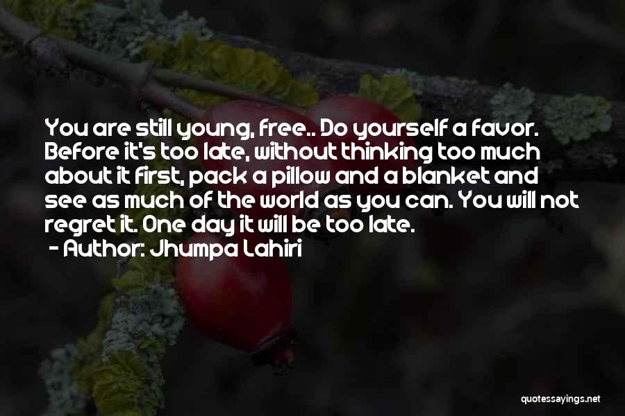 Jhumpa Lahiri Quotes: You Are Still Young, Free.. Do Yourself A Favor. Before It's Too Late, Without Thinking Too Much About It First,