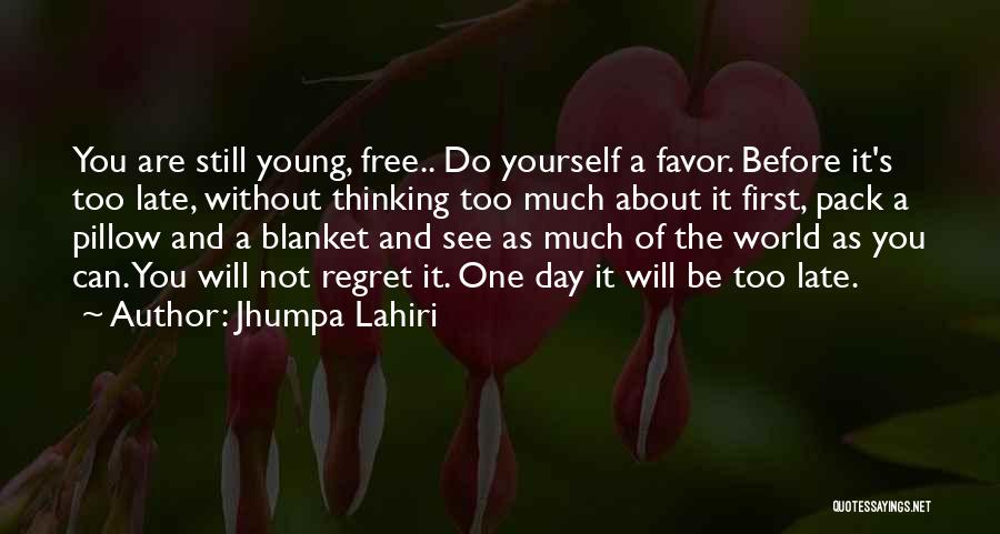 Jhumpa Lahiri Quotes: You Are Still Young, Free.. Do Yourself A Favor. Before It's Too Late, Without Thinking Too Much About It First,