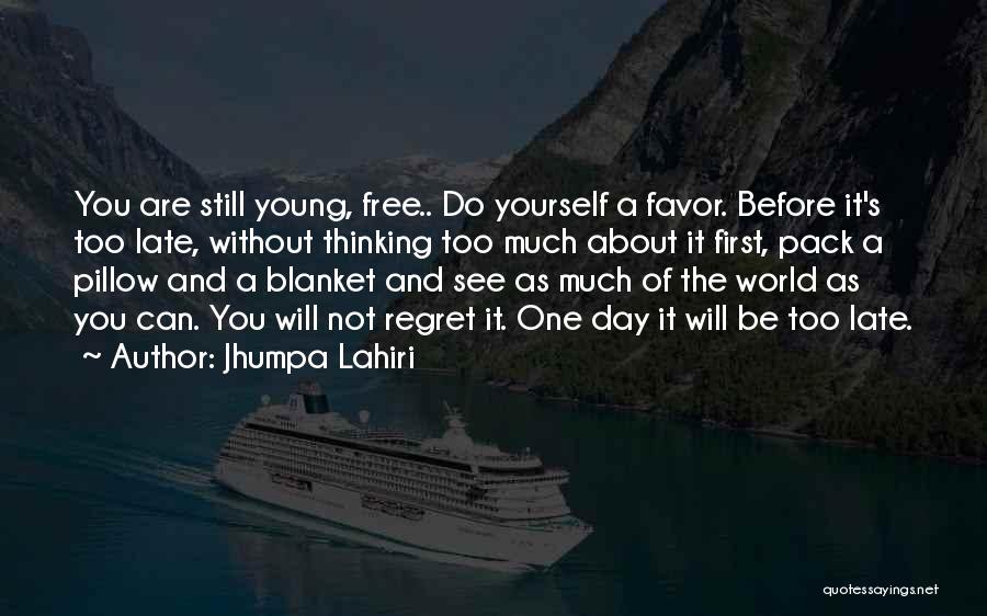 Jhumpa Lahiri Quotes: You Are Still Young, Free.. Do Yourself A Favor. Before It's Too Late, Without Thinking Too Much About It First,