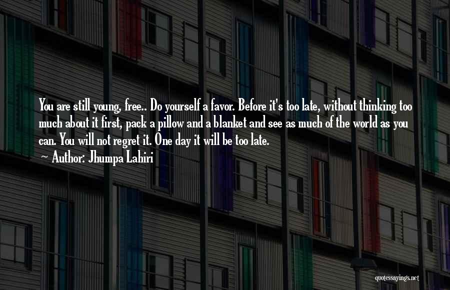 Jhumpa Lahiri Quotes: You Are Still Young, Free.. Do Yourself A Favor. Before It's Too Late, Without Thinking Too Much About It First,