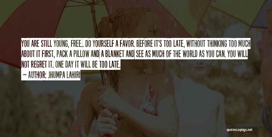 Jhumpa Lahiri Quotes: You Are Still Young, Free.. Do Yourself A Favor. Before It's Too Late, Without Thinking Too Much About It First,