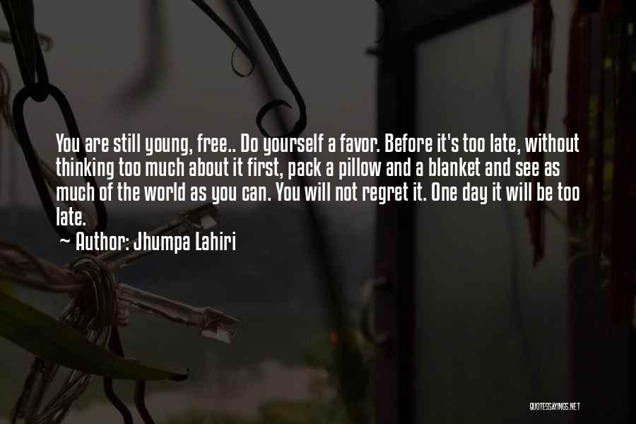 Jhumpa Lahiri Quotes: You Are Still Young, Free.. Do Yourself A Favor. Before It's Too Late, Without Thinking Too Much About It First,