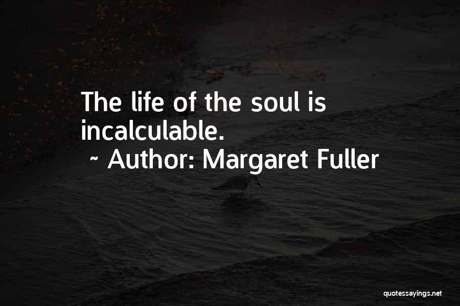 Margaret Fuller Quotes: The Life Of The Soul Is Incalculable.