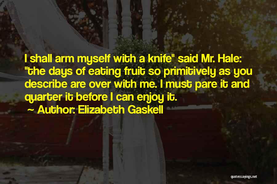 Elizabeth Gaskell Quotes: I Shall Arm Myself With A Knife Said Mr. Hale: The Days Of Eating Fruit So Primitively As You Describe