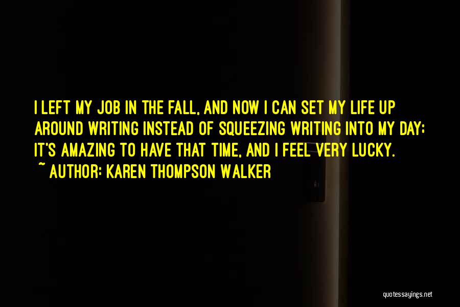 Karen Thompson Walker Quotes: I Left My Job In The Fall, And Now I Can Set My Life Up Around Writing Instead Of Squeezing