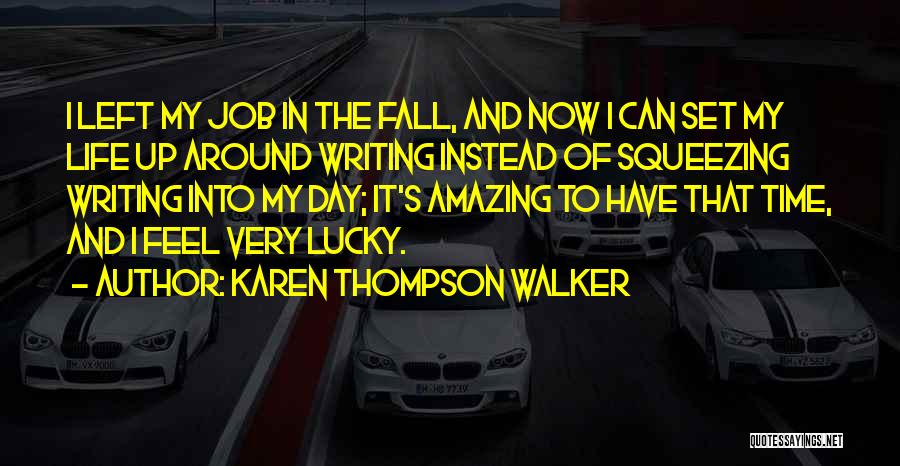 Karen Thompson Walker Quotes: I Left My Job In The Fall, And Now I Can Set My Life Up Around Writing Instead Of Squeezing