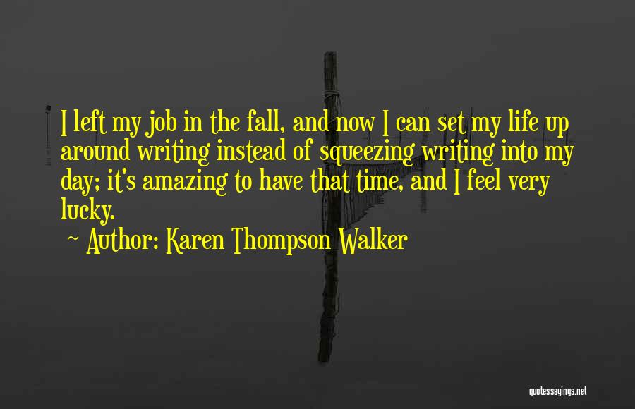 Karen Thompson Walker Quotes: I Left My Job In The Fall, And Now I Can Set My Life Up Around Writing Instead Of Squeezing