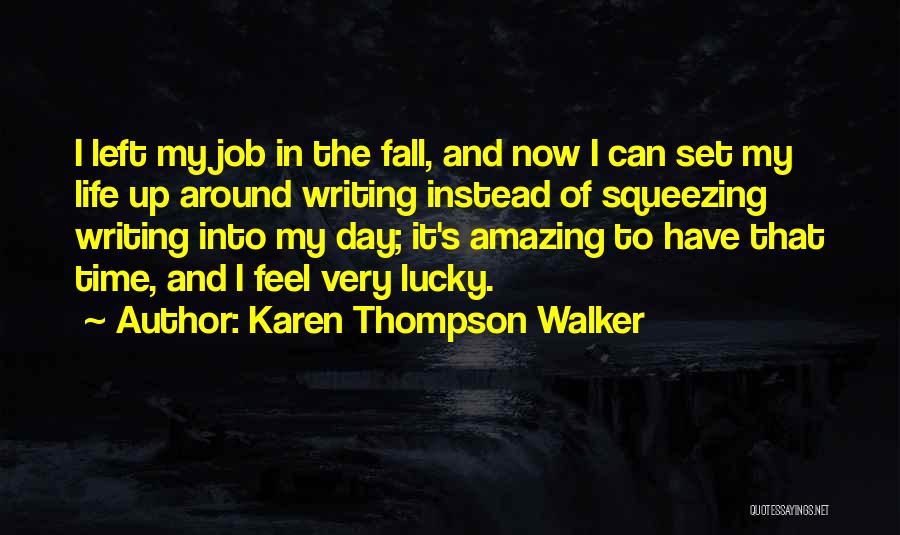 Karen Thompson Walker Quotes: I Left My Job In The Fall, And Now I Can Set My Life Up Around Writing Instead Of Squeezing