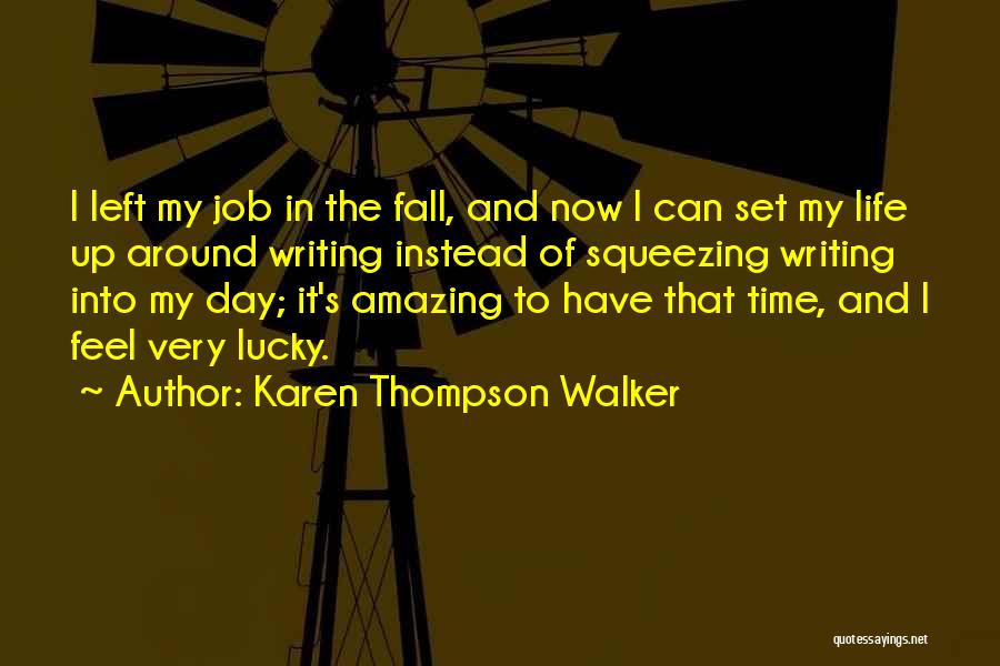 Karen Thompson Walker Quotes: I Left My Job In The Fall, And Now I Can Set My Life Up Around Writing Instead Of Squeezing