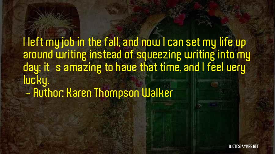 Karen Thompson Walker Quotes: I Left My Job In The Fall, And Now I Can Set My Life Up Around Writing Instead Of Squeezing