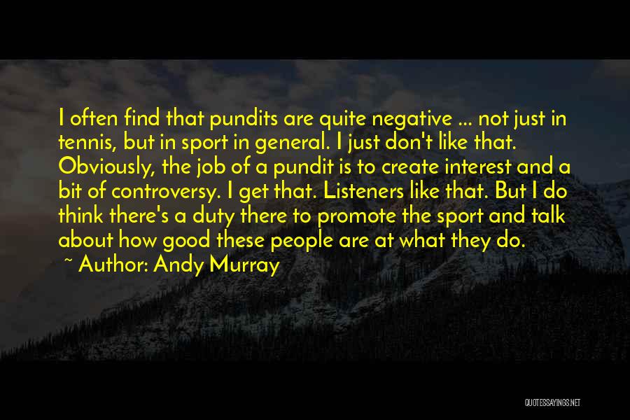 Andy Murray Quotes: I Often Find That Pundits Are Quite Negative ... Not Just In Tennis, But In Sport In General. I Just