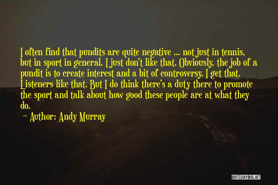 Andy Murray Quotes: I Often Find That Pundits Are Quite Negative ... Not Just In Tennis, But In Sport In General. I Just