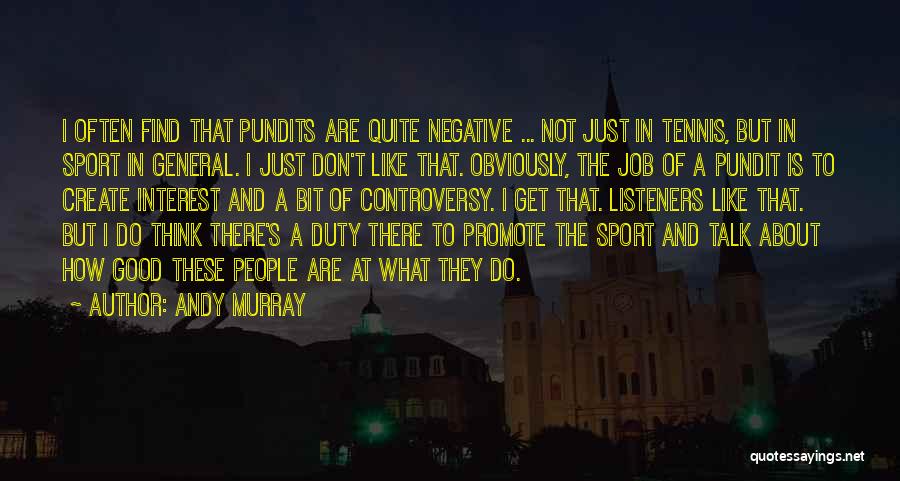 Andy Murray Quotes: I Often Find That Pundits Are Quite Negative ... Not Just In Tennis, But In Sport In General. I Just