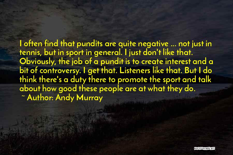 Andy Murray Quotes: I Often Find That Pundits Are Quite Negative ... Not Just In Tennis, But In Sport In General. I Just