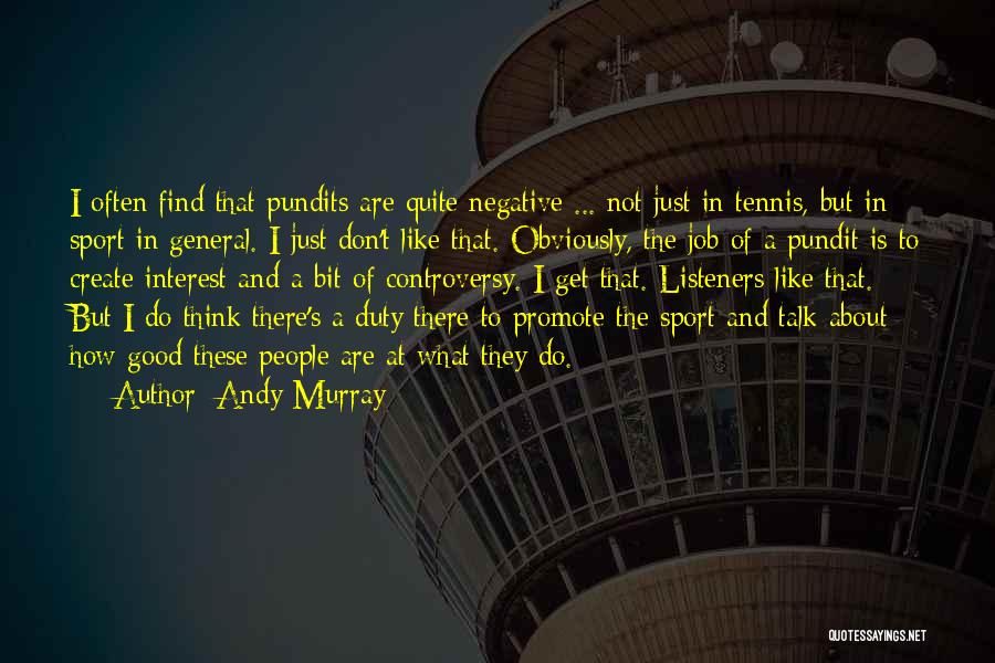 Andy Murray Quotes: I Often Find That Pundits Are Quite Negative ... Not Just In Tennis, But In Sport In General. I Just