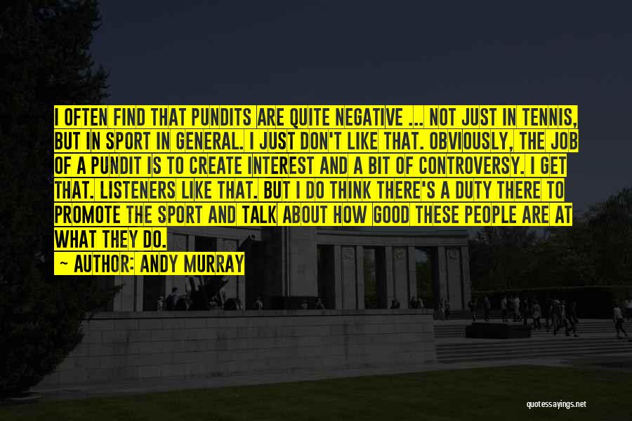 Andy Murray Quotes: I Often Find That Pundits Are Quite Negative ... Not Just In Tennis, But In Sport In General. I Just