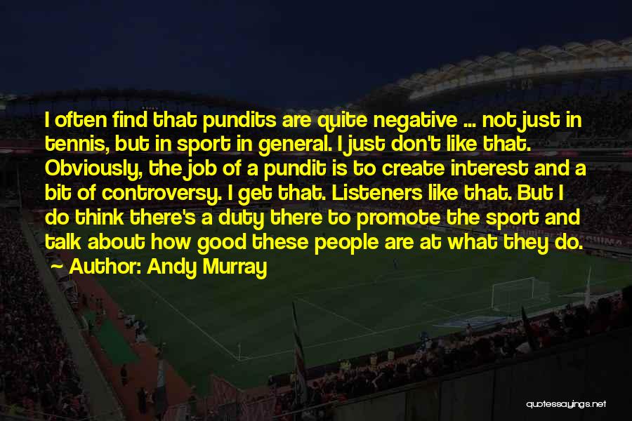 Andy Murray Quotes: I Often Find That Pundits Are Quite Negative ... Not Just In Tennis, But In Sport In General. I Just