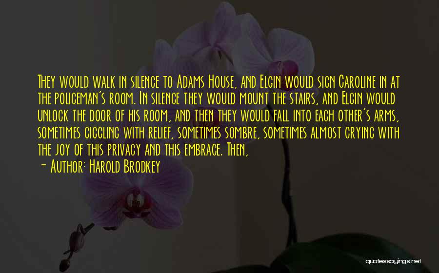 Harold Brodkey Quotes: They Would Walk In Silence To Adams House, And Elgin Would Sign Caroline In At The Policeman's Room. In Silence