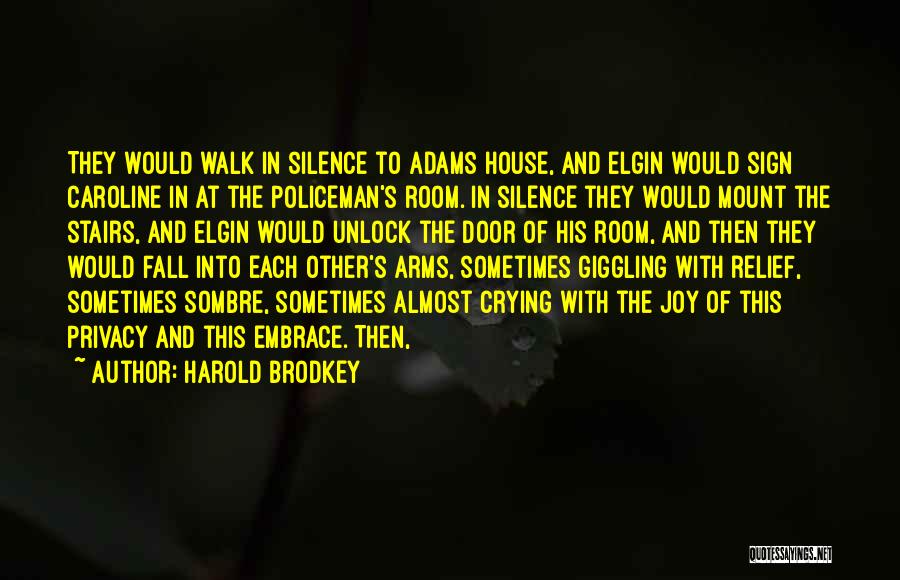 Harold Brodkey Quotes: They Would Walk In Silence To Adams House, And Elgin Would Sign Caroline In At The Policeman's Room. In Silence