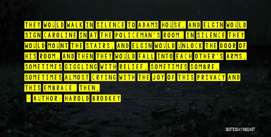 Harold Brodkey Quotes: They Would Walk In Silence To Adams House, And Elgin Would Sign Caroline In At The Policeman's Room. In Silence