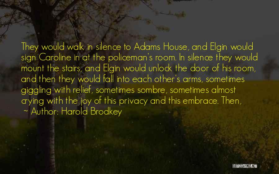 Harold Brodkey Quotes: They Would Walk In Silence To Adams House, And Elgin Would Sign Caroline In At The Policeman's Room. In Silence