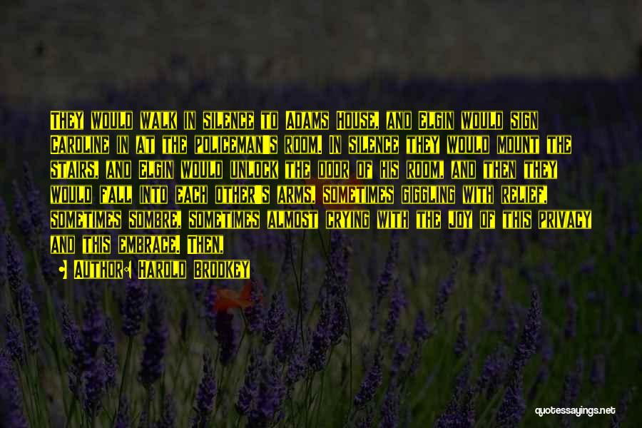 Harold Brodkey Quotes: They Would Walk In Silence To Adams House, And Elgin Would Sign Caroline In At The Policeman's Room. In Silence