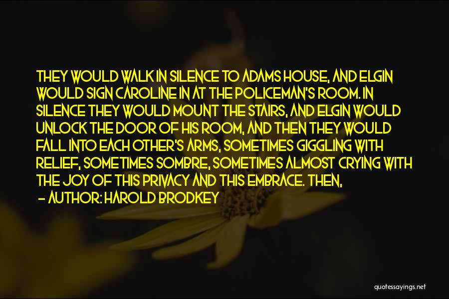 Harold Brodkey Quotes: They Would Walk In Silence To Adams House, And Elgin Would Sign Caroline In At The Policeman's Room. In Silence