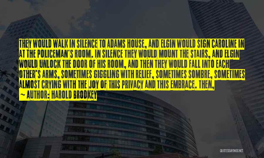 Harold Brodkey Quotes: They Would Walk In Silence To Adams House, And Elgin Would Sign Caroline In At The Policeman's Room. In Silence