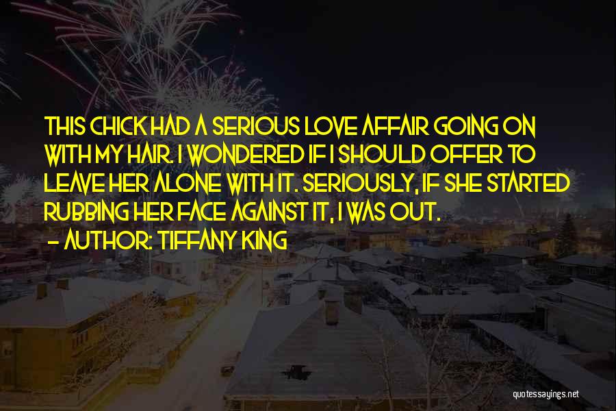 Tiffany King Quotes: This Chick Had A Serious Love Affair Going On With My Hair. I Wondered If I Should Offer To Leave