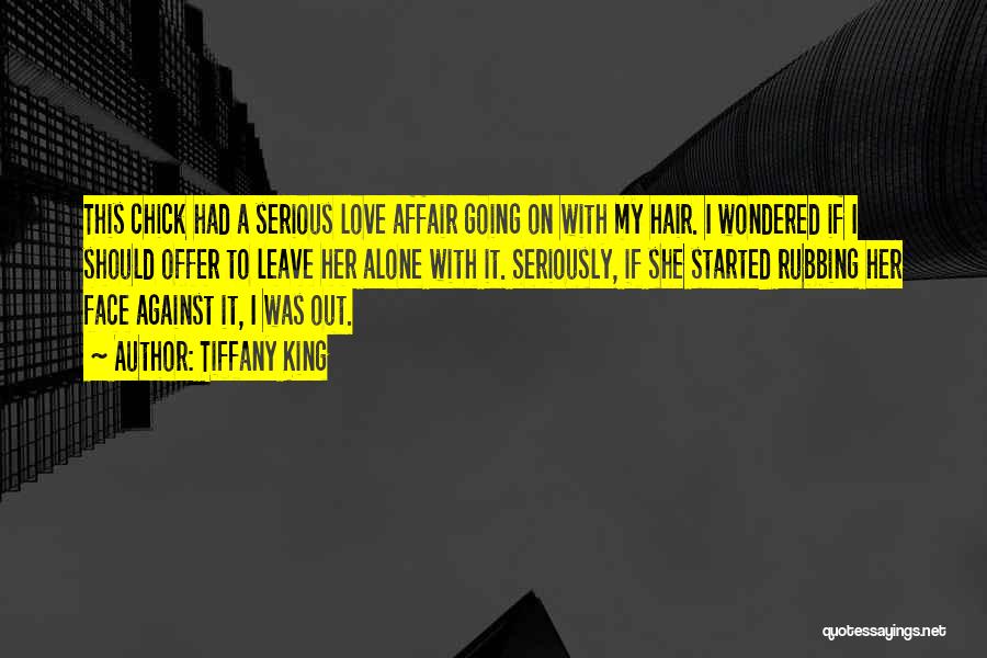 Tiffany King Quotes: This Chick Had A Serious Love Affair Going On With My Hair. I Wondered If I Should Offer To Leave