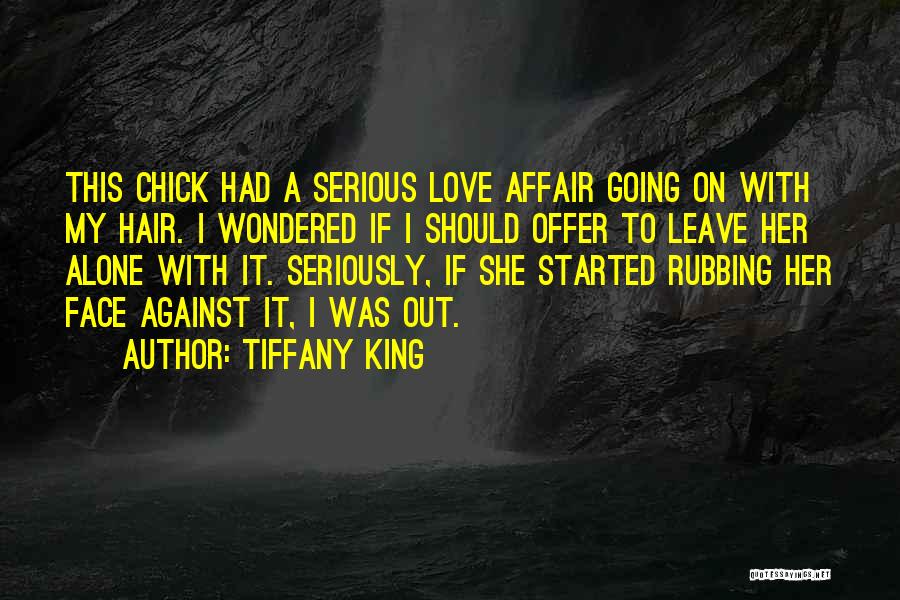 Tiffany King Quotes: This Chick Had A Serious Love Affair Going On With My Hair. I Wondered If I Should Offer To Leave