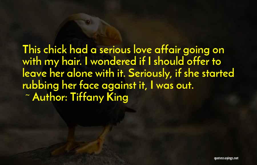 Tiffany King Quotes: This Chick Had A Serious Love Affair Going On With My Hair. I Wondered If I Should Offer To Leave
