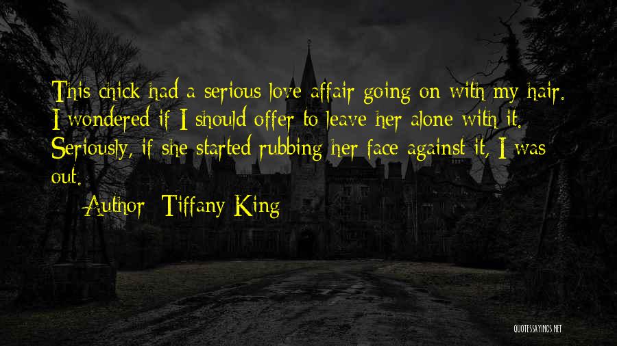 Tiffany King Quotes: This Chick Had A Serious Love Affair Going On With My Hair. I Wondered If I Should Offer To Leave