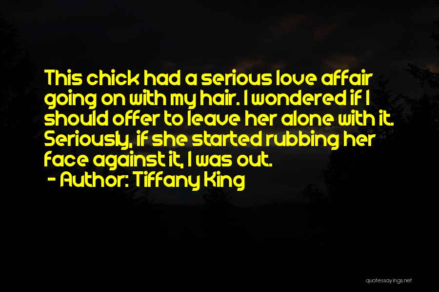 Tiffany King Quotes: This Chick Had A Serious Love Affair Going On With My Hair. I Wondered If I Should Offer To Leave