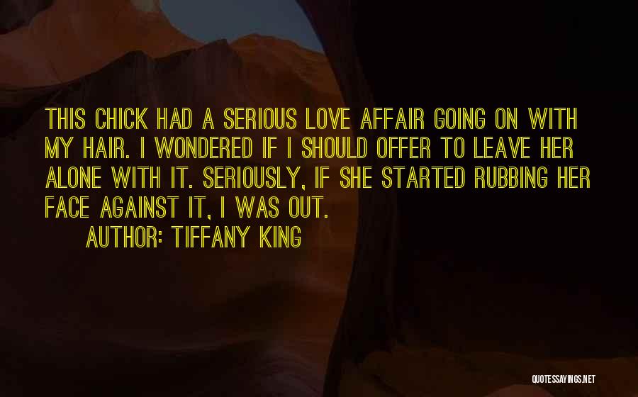 Tiffany King Quotes: This Chick Had A Serious Love Affair Going On With My Hair. I Wondered If I Should Offer To Leave