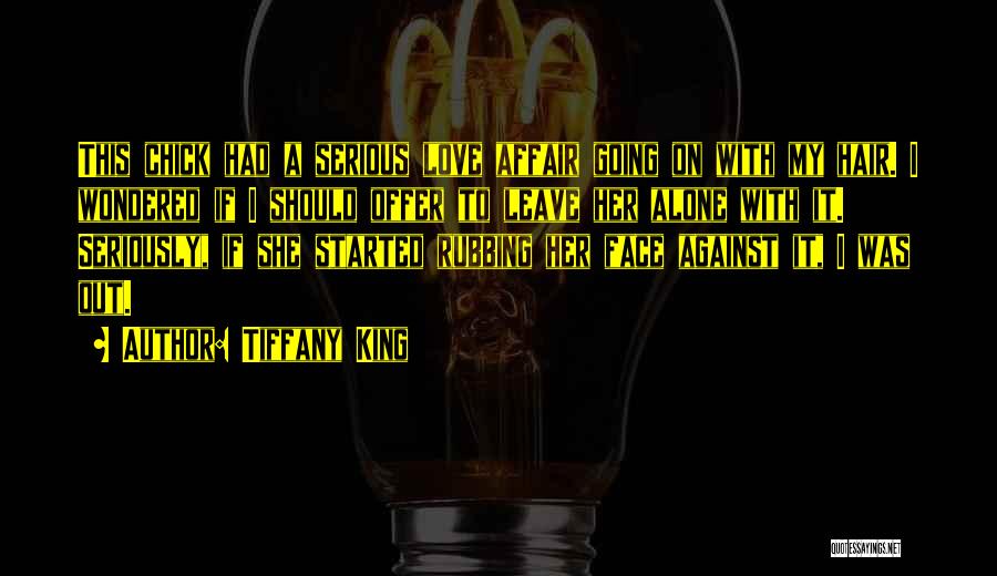 Tiffany King Quotes: This Chick Had A Serious Love Affair Going On With My Hair. I Wondered If I Should Offer To Leave