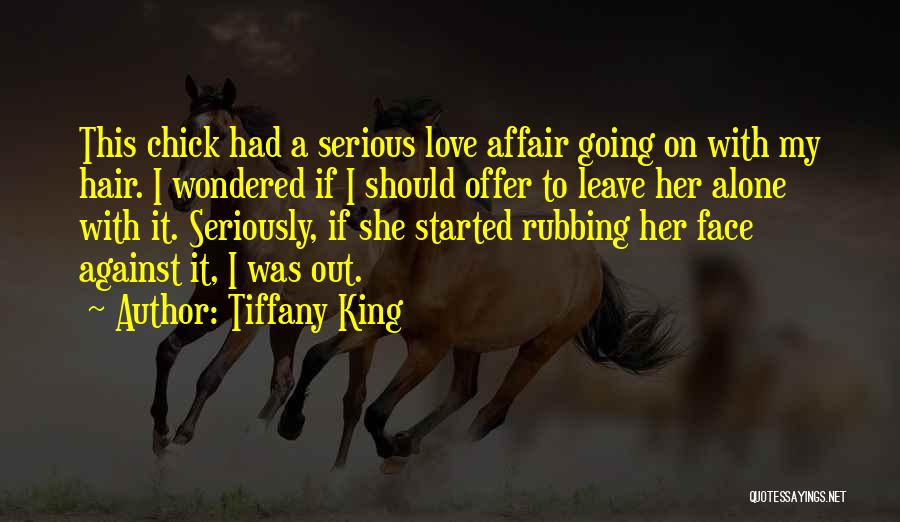 Tiffany King Quotes: This Chick Had A Serious Love Affair Going On With My Hair. I Wondered If I Should Offer To Leave