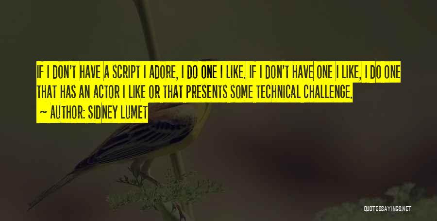 Sidney Lumet Quotes: If I Don't Have A Script I Adore, I Do One I Like. If I Don't Have One I Like,