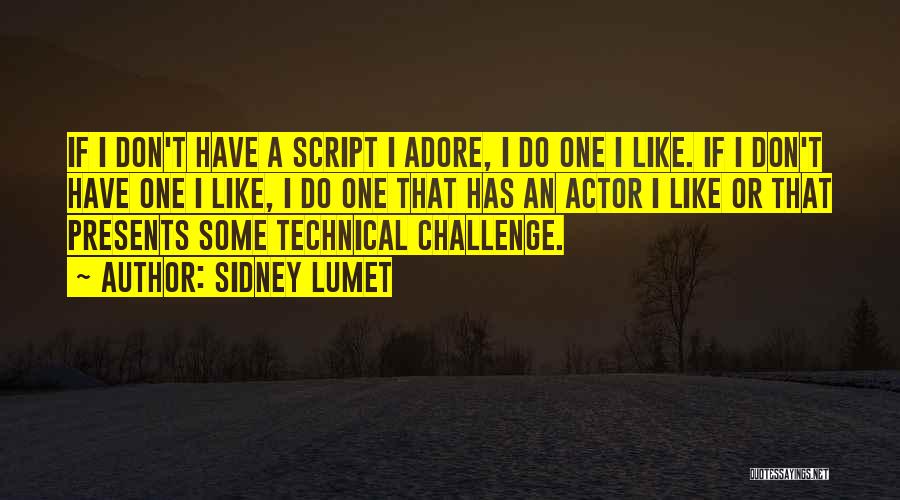 Sidney Lumet Quotes: If I Don't Have A Script I Adore, I Do One I Like. If I Don't Have One I Like,