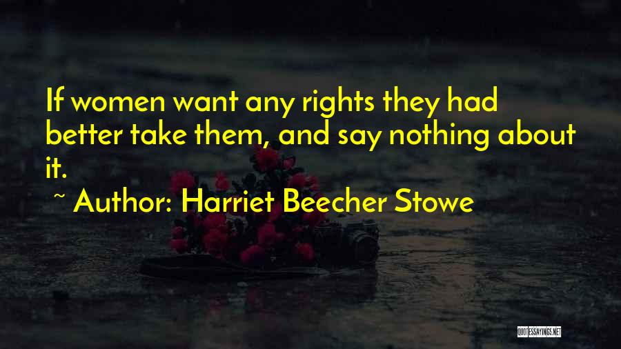 Harriet Beecher Stowe Quotes: If Women Want Any Rights They Had Better Take Them, And Say Nothing About It.