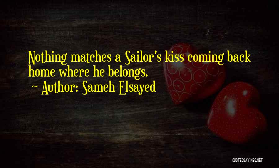 Sameh Elsayed Quotes: Nothing Matches A Sailor's Kiss Coming Back Home Where He Belongs.