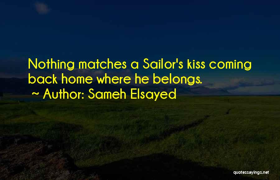 Sameh Elsayed Quotes: Nothing Matches A Sailor's Kiss Coming Back Home Where He Belongs.